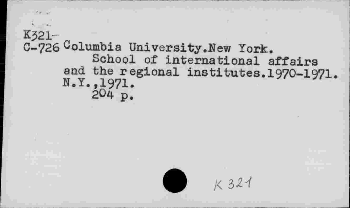 ﻿Kj>21~
C-726 Columbia University.New York.
School of international affairs and the regional institutes.1970-1971. N.Y.,1971.
204 p.
/<3^V